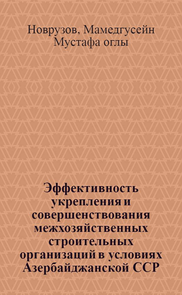 Эффективность укрепления и совершенствования межхозяйственных строительных организаций в условиях Азербайджанской ССР