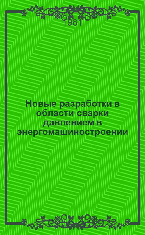 Новые разработки в области сварки давлением в энергомашиностроении : Сб. статей