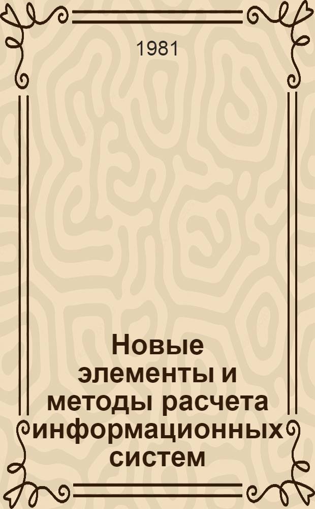 Новые элементы и методы расчета информационных систем : Межвуз. сб. науч. тр