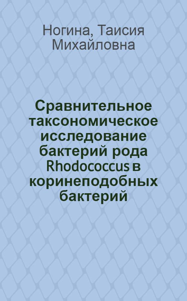 Сравнительное таксономическое исследование бактерий рода Rhodococcus в коринеподобных бактерий : Автореф. дис. на соиск. учен. степ. канд. биол. наук : (03.00.07)