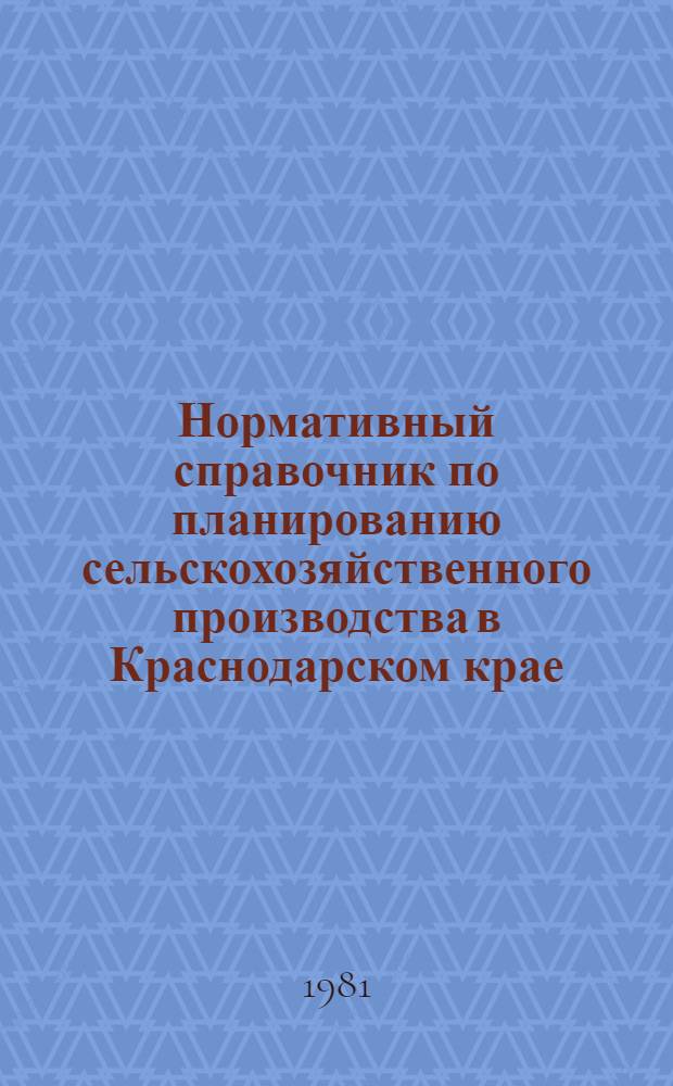Нормативный справочник по планированию сельскохозяйственного производства в Краснодарском крае : Утв. Произв. упр. сел. хоз-ва Краснодар. крайисполкома в 1980 г