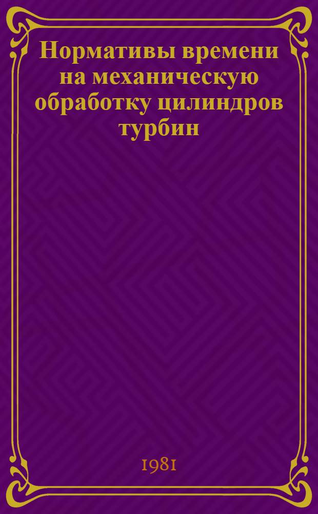 Нормативы времени на механическую обработку цилиндров турбин : Единич. и мелкосер. пр-во