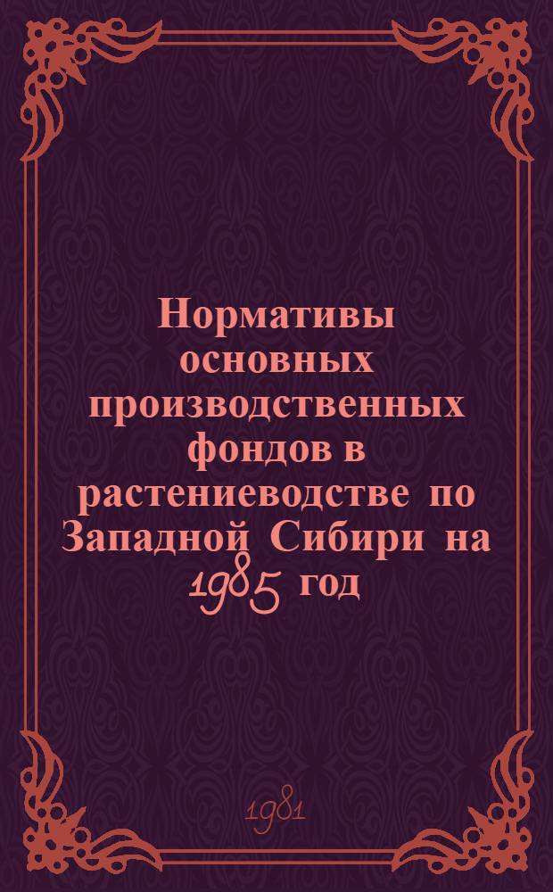 Нормативы основных производственных фондов в растениеводстве по Западной Сибири на 1985 год : Метод. рекомендации