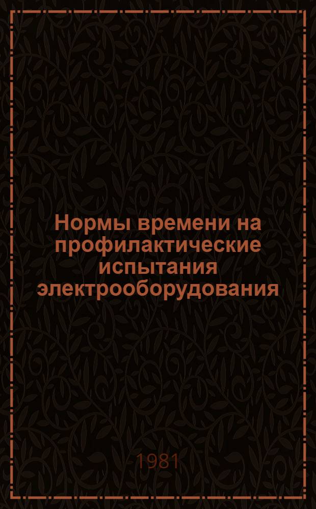 Нормы времени на профилактические испытания электрооборудования : Утв. М-вом энергетики и электрификации СССР 27.03.80