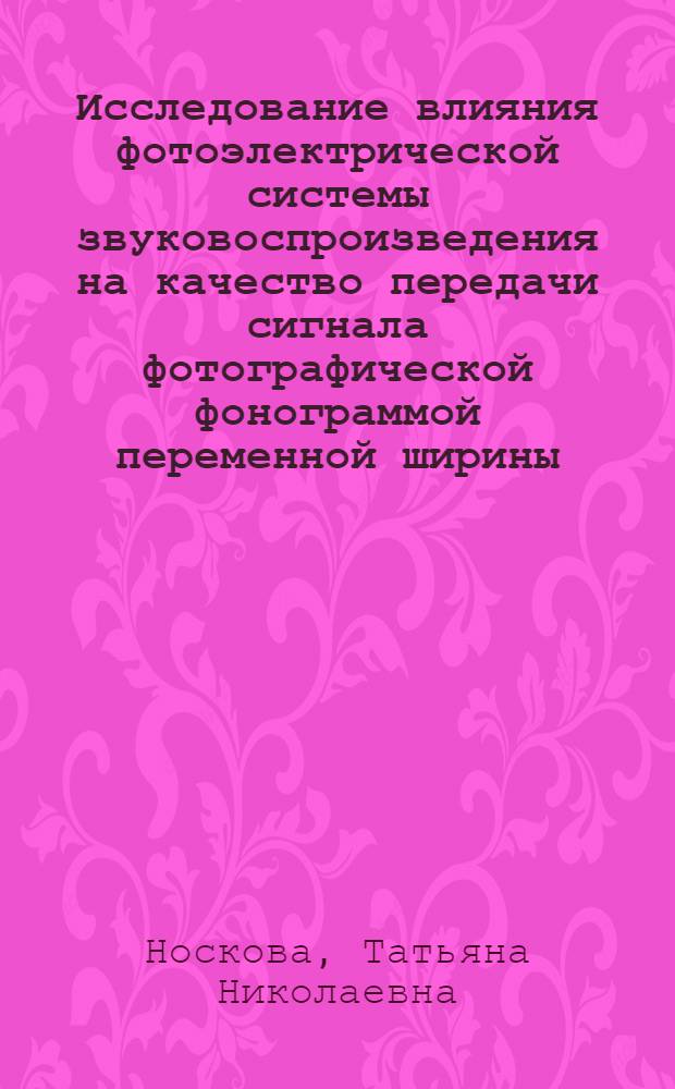 Исследование влияния фотоэлектрической системы звуковоспроизведения на качество передачи сигнала фотографической фонограммой переменной ширины : Автореф. дис. на соиск. учен. степ. канд. техн. наук : (05.09.08)