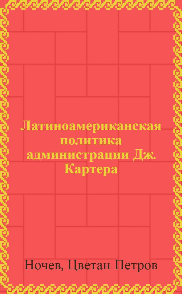 Латиноамериканская политика администрации Дж. Картера : Автореф. дис. на соиск. учен. степ. канд. ист. наук : (07.00.05)