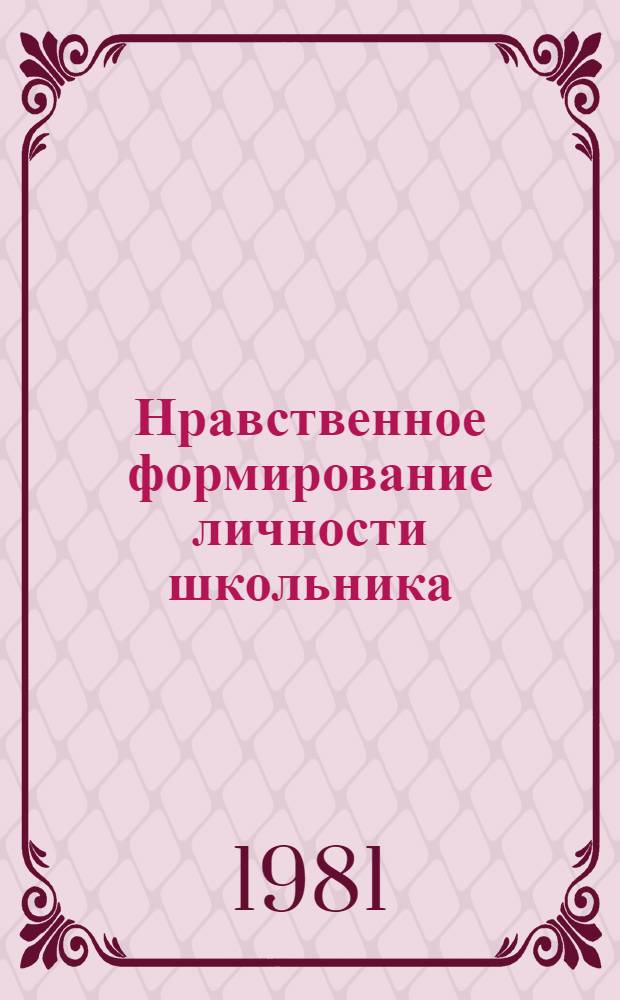 Нравственное формирование личности школьника : Межвуз. сб. науч. тр