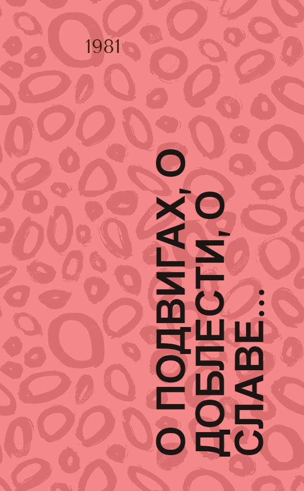 О подвигах, о доблести, о славе... : Сб. рассказов и очерков : Для сред. и ст. возраста