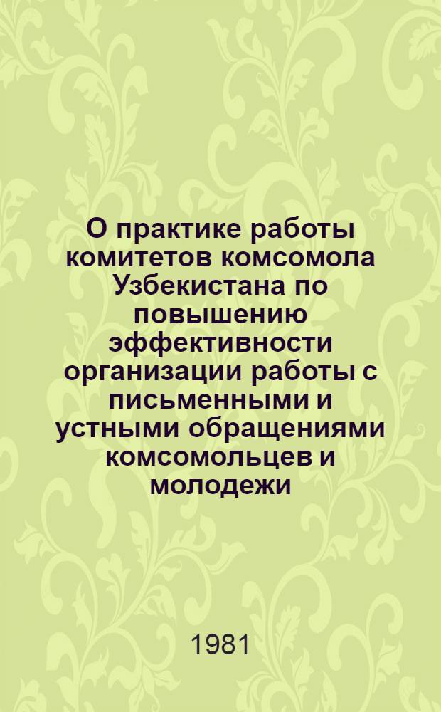 О практике работы комитетов комсомола Узбекистана по повышению эффективности организации работы с письменными и устными обращениями комсомольцев и молодежи