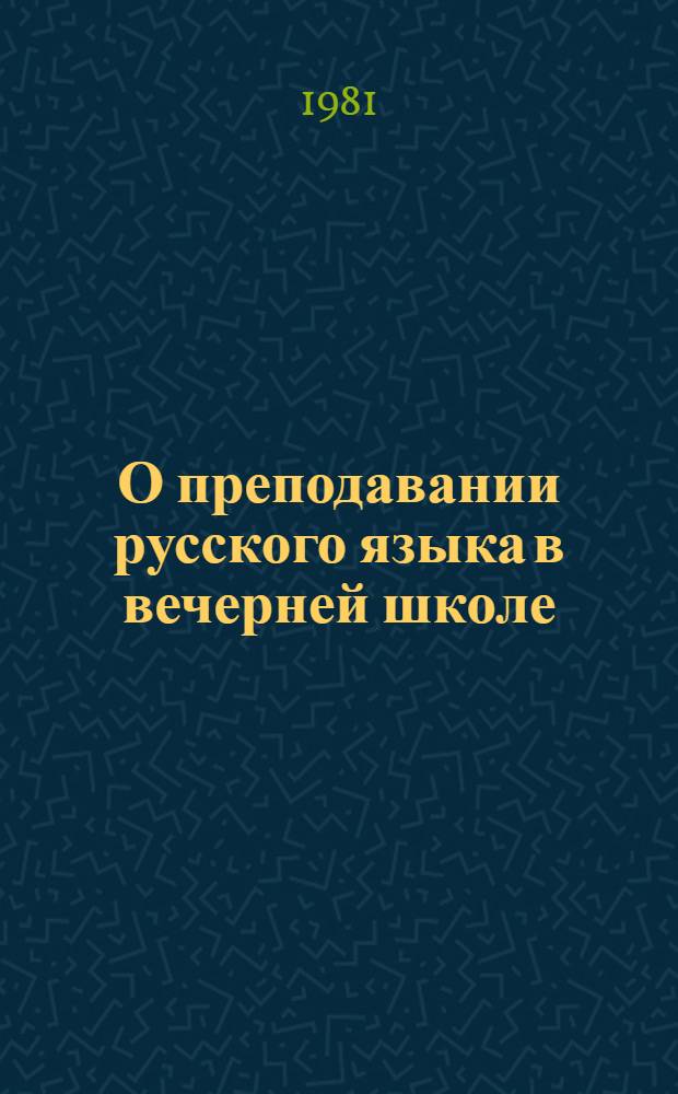 О преподавании русского языка в вечерней школе : (Сб. статей из опыта работы) : Пособие для учителей