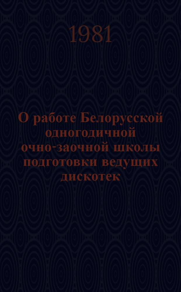 О работе Белорусской одногодичной очно-заочной школы подготовки ведущих дискотек : (Информ.-метод. материалы)