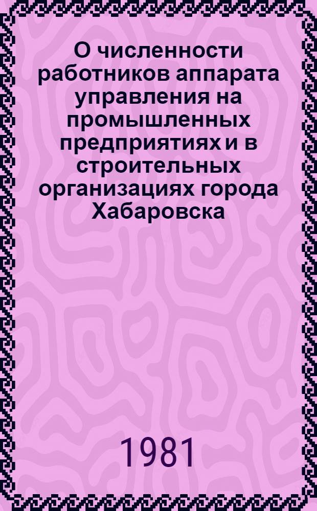 О численности работников аппарата управления на промышленных предприятиях и в строительных организациях города Хабаровска