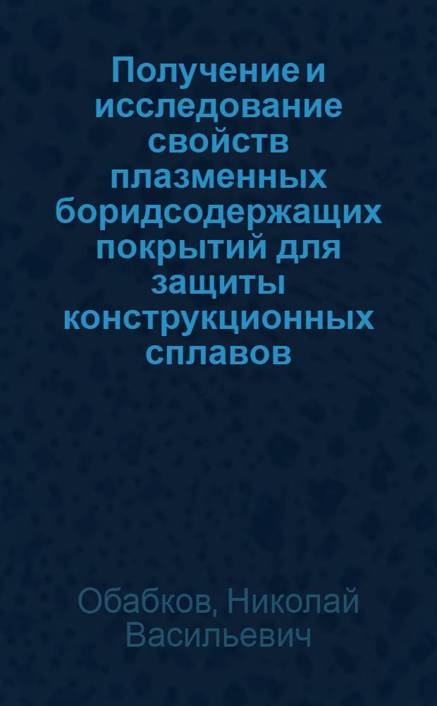 Получение и исследование свойств плазменных боридсодержащих покрытий для защиты конструкционных сплавов : Автореф. дис. на соиск. учен. степ. к. т. н