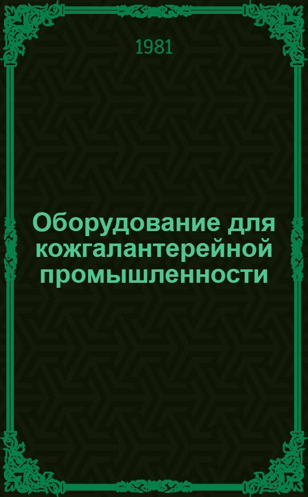 Оборудование для кожгалантерейной промышленности : Отрасл. каталог