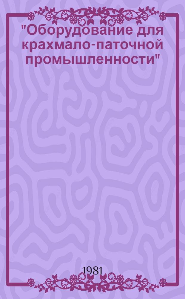 "Оборудование для крахмало-паточной промышленности" : Отрасл. каталог