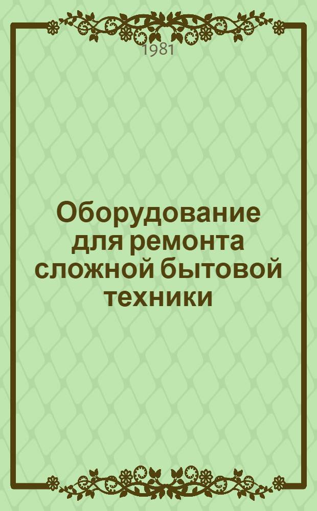 Оборудование для ремонта сложной бытовой техники : Рекл. каталог