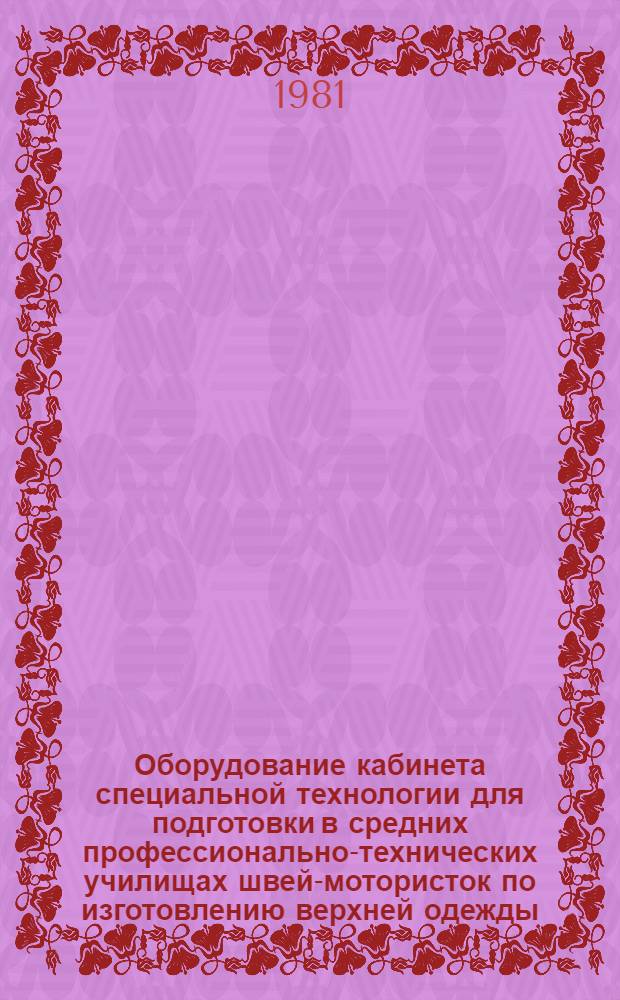 Оборудование кабинета специальной технологии для подготовки в средних профессионально-технических училищах швей-мотористок по изготовлению верхней одежды : (Метод. рекомендации)