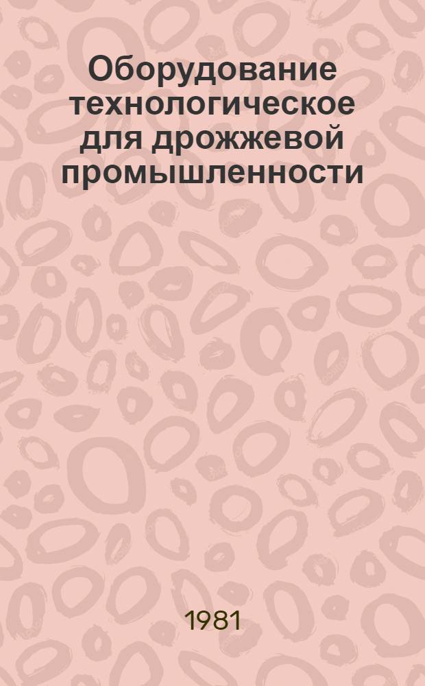 Оборудование технологическое для дрожжевой промышленности : Отрасл. каталог