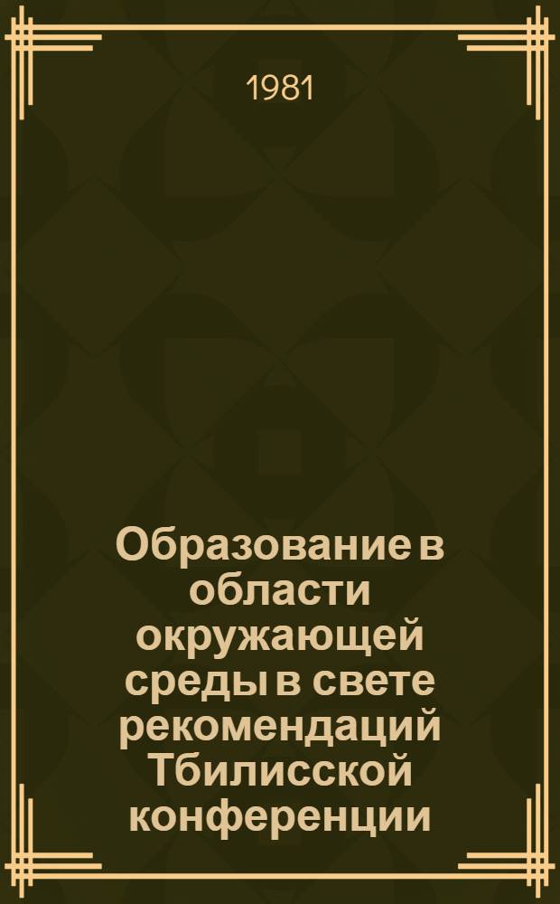 Образование в области окружающей среды в свете рекомендаций Тбилисской конференции (с 14 по 26 окт. 1977 г., Тбилиси) : Материалы