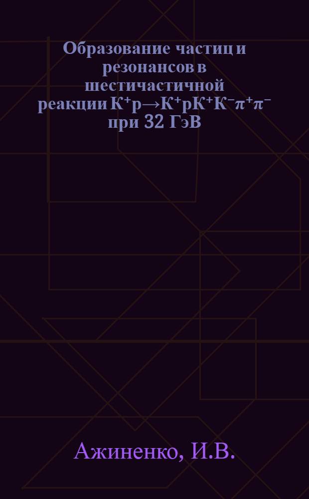 Образование частиц и резонансов в шестичастичной реакции К⁺р→К⁺рК⁺К⁻π⁺π⁻ при 32 ГэВ/с