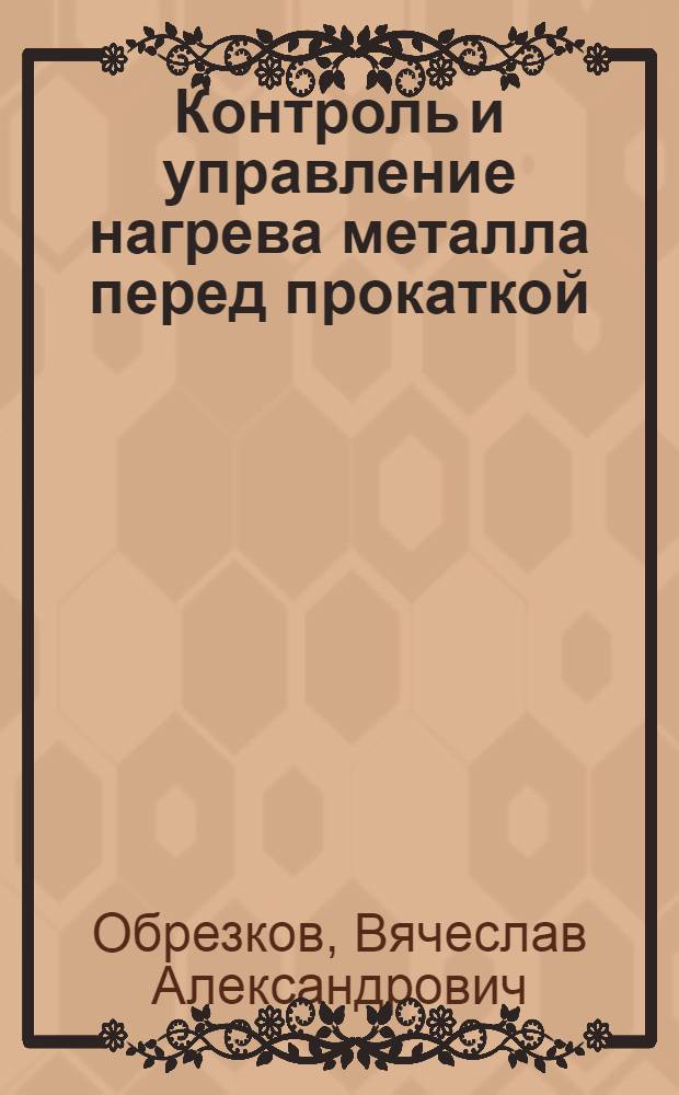 Контроль и управление нагрева металла перед прокаткой : Автореф. дис. на соиск. учен. степ. канд. техн. наук : (05.16.02)