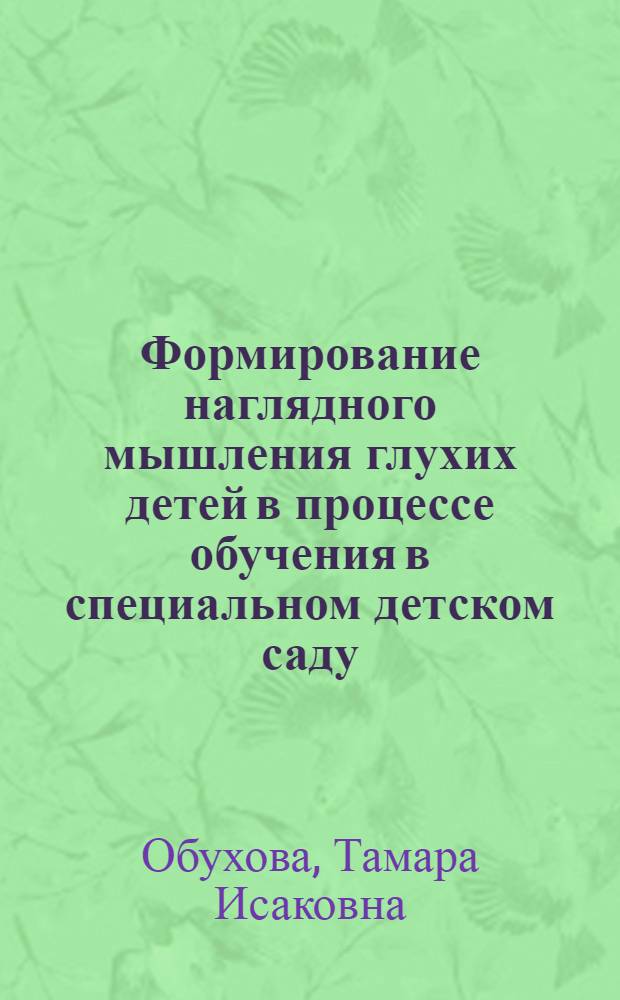 Формирование наглядного мышления глухих детей в процессе обучения в специальном детском саду : Автореф. дис. на соиск. учен. степ. канд. пед. наук : (13.00.03)