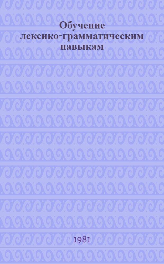 Обучение лексико-грамматическим навыкам : Учеб. пособие для иностр. студентов-историков I курса