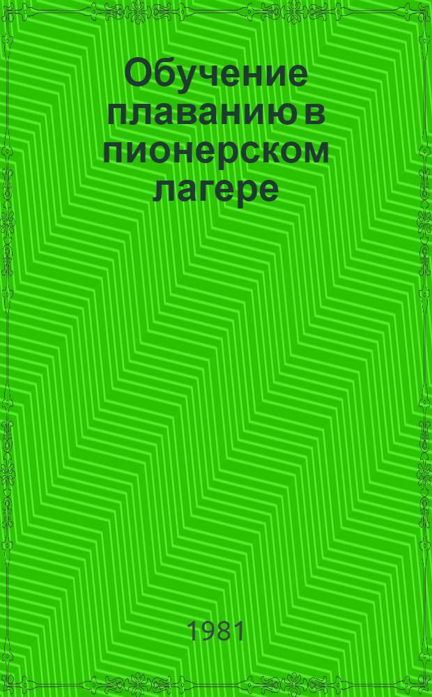 Обучение плаванию в пионерском лагере : Метод. рекомендации преподавателю физ. воспитания и руководителю плавания