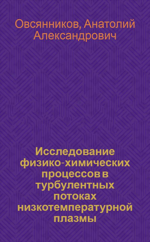 Исследование физико-химических процессов в турбулентных потоках низкотемпературной плазмы : Автореф. дис. на соиск. учен. степ. д. ф.-м. н