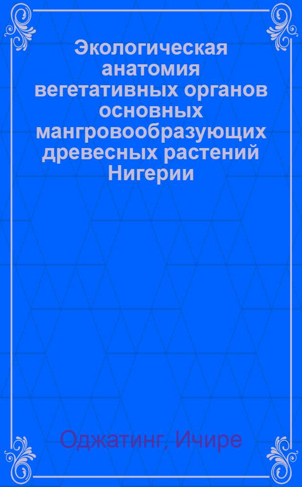 Экологическая анатомия вегетативных органов основных мангровообразующих древесных растений Нигерии : Автореф. дис. на соиск. учен. степ. канд. биол. наук : (03.00.05)