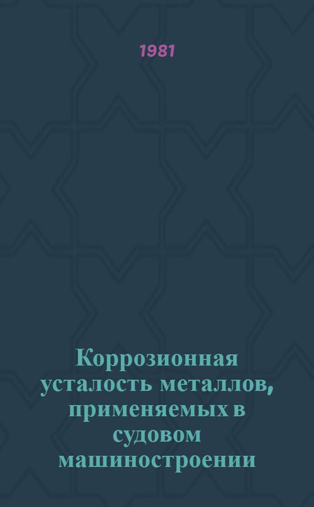 Коррозионная усталость металлов, применяемых в судовом машиностроении : Автореф. дис. на соиск. учен. степ. д-ра техн. наук : (05.17.14)