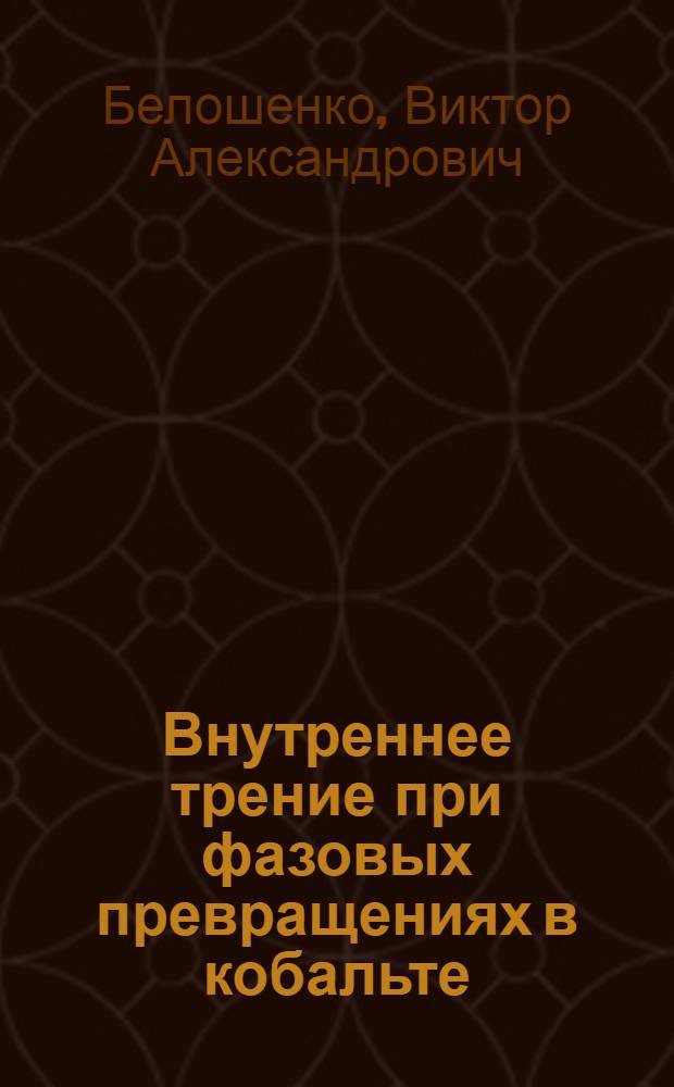Внутреннее трение при фазовых превращениях в кобальте : Автореф. дис. на соиск. учен. степ. канд. физ.-мат. наук : (01.04.07)