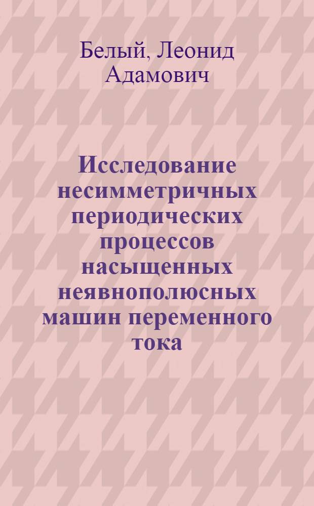 Исследование несимметричных периодических процессов насыщенных неявнополюсных машин переменного тока : Автореф. дис. на соиск. учен. степ. канд. техн. наук : (05.09.01)