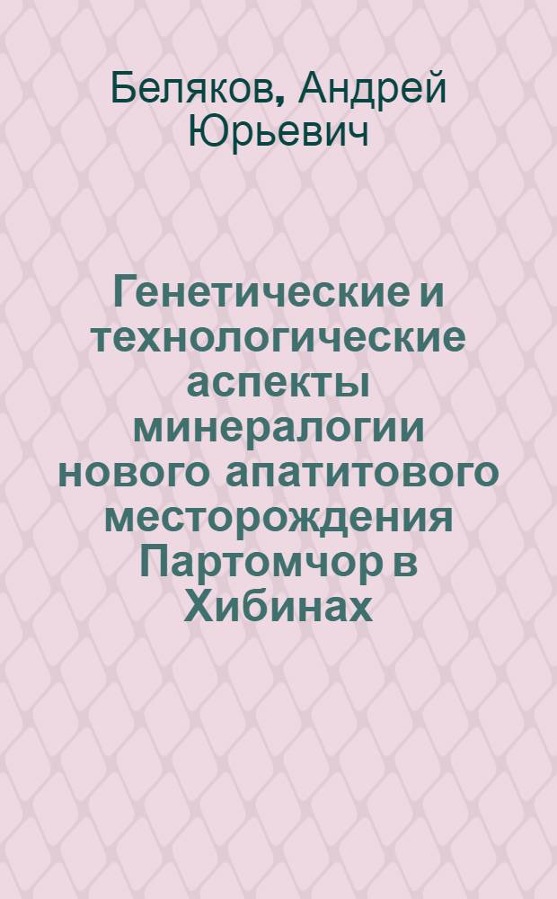 Генетические и технологические аспекты минералогии нового апатитового месторождения Партомчор в Хибинах : Автореф. дис. на соиск. учен. степ. к. г.-м. н