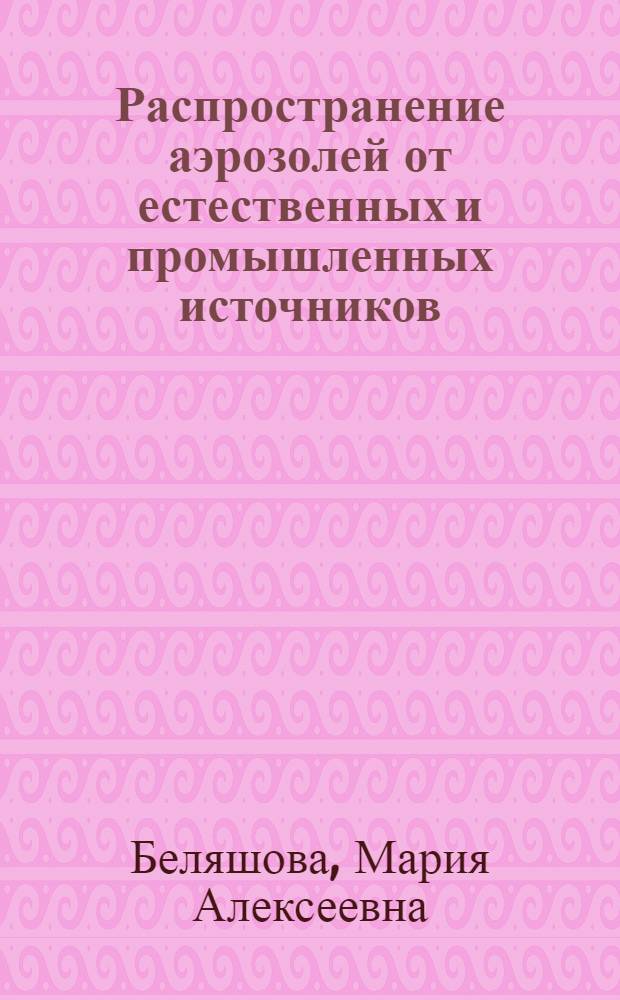 Распространение аэрозолей от естественных и промышленных источников : Автореф. дис. на соиск. учен. степ. к. г. н