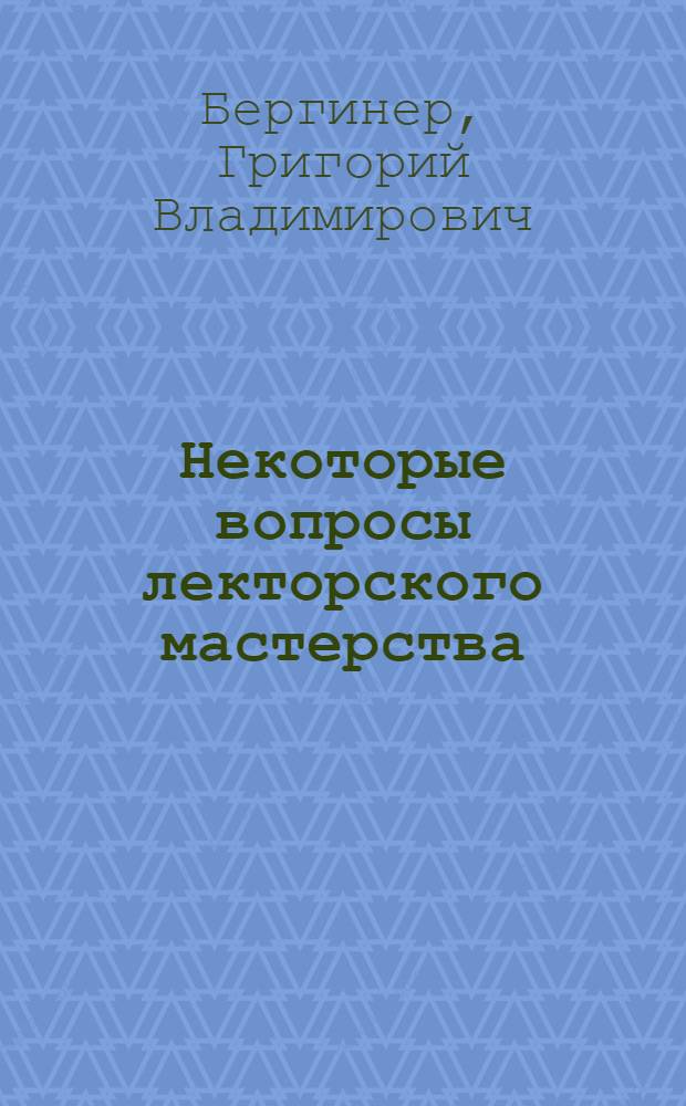 Некоторые вопросы лекторского мастерства : (Материал в помощь молодому лектору)