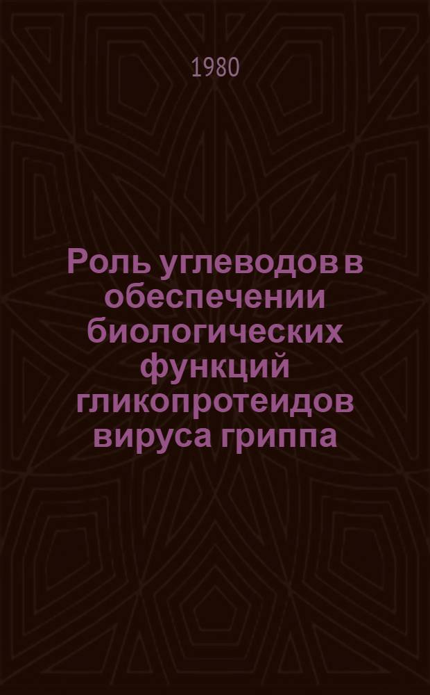 Роль углеводов в обеспечении биологических функций гликопротеидов вируса гриппа : Автореф. дис. на соиск. учен. канд. биол. наук : (03.00.06)