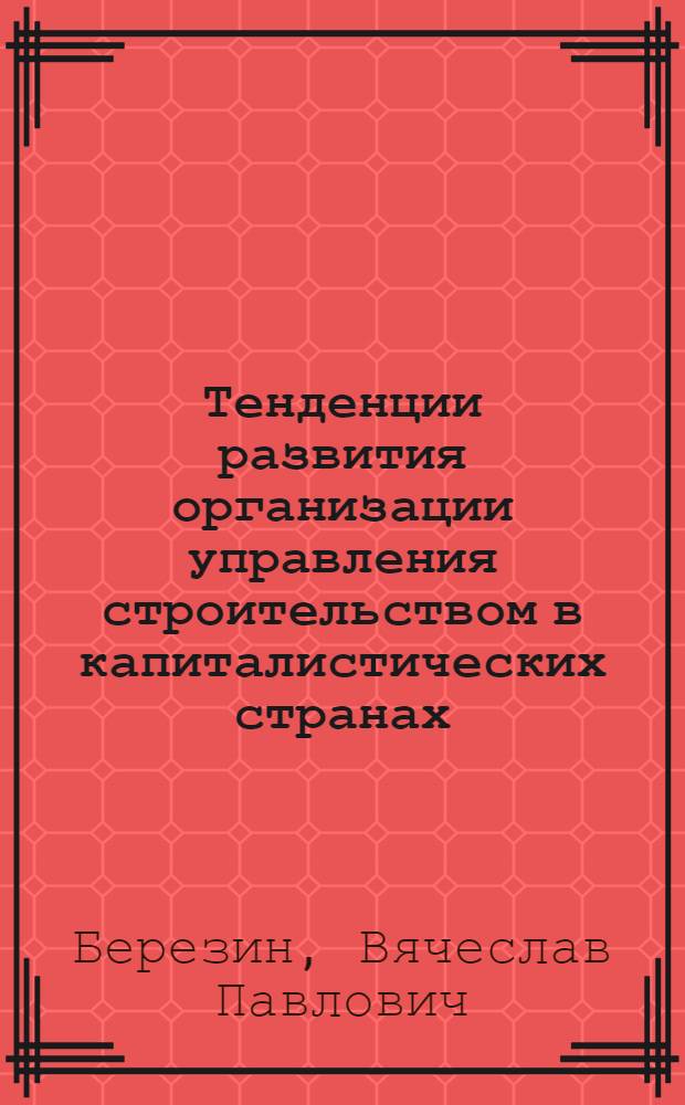 Тенденции развития организации управления строительством в капиталистических странах : Учеб. пособие