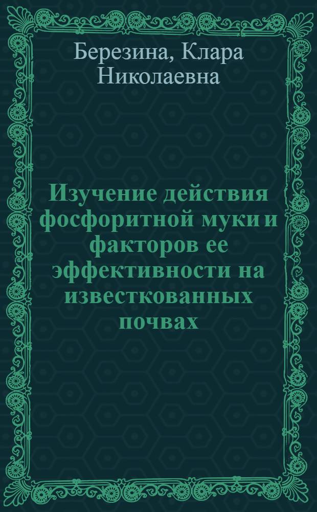 Изучение действия фосфоритной муки и факторов ее эффективности на известкованных почвах : Автореф. дис. на соиск. учен. степ. канд. с.-х. наук : (06.01.04)
