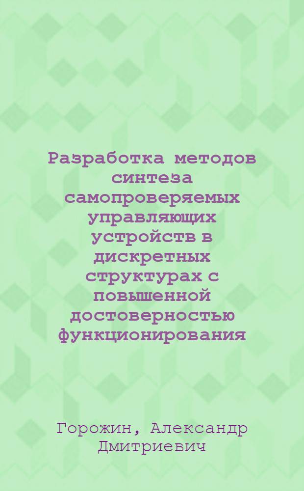 Разработка методов синтеза самопроверяемых управляющих устройств в дискретных структурах с повышенной достоверностью функционирования : Автореф. дис. на соиск. учен. степ. канд. техн. наук : (05.13.13)