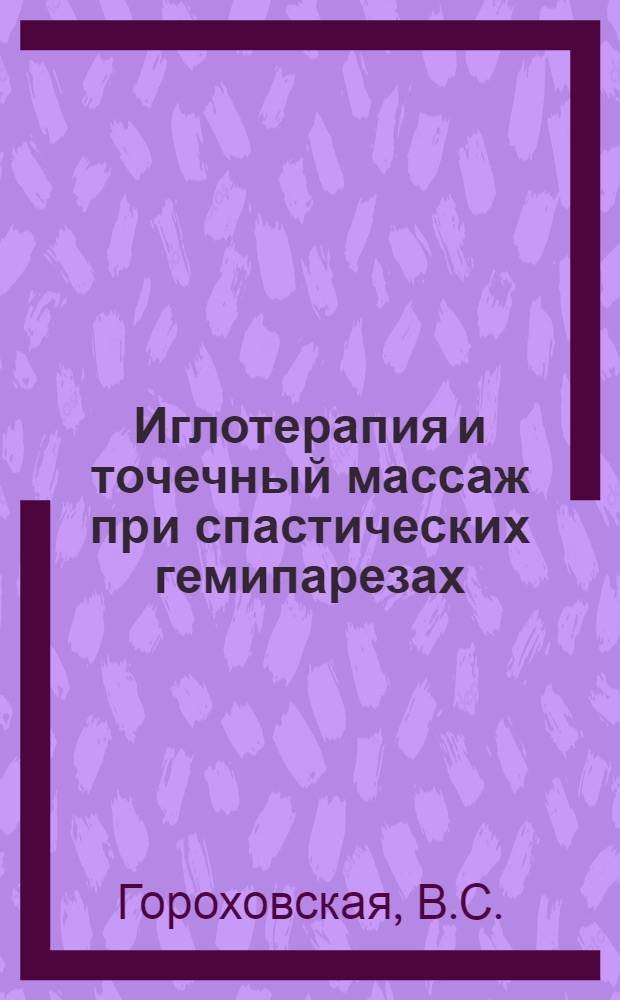 Иглотерапия и точечный массаж при спастических гемипарезах : Учеб. пособие для врачей-курсантов