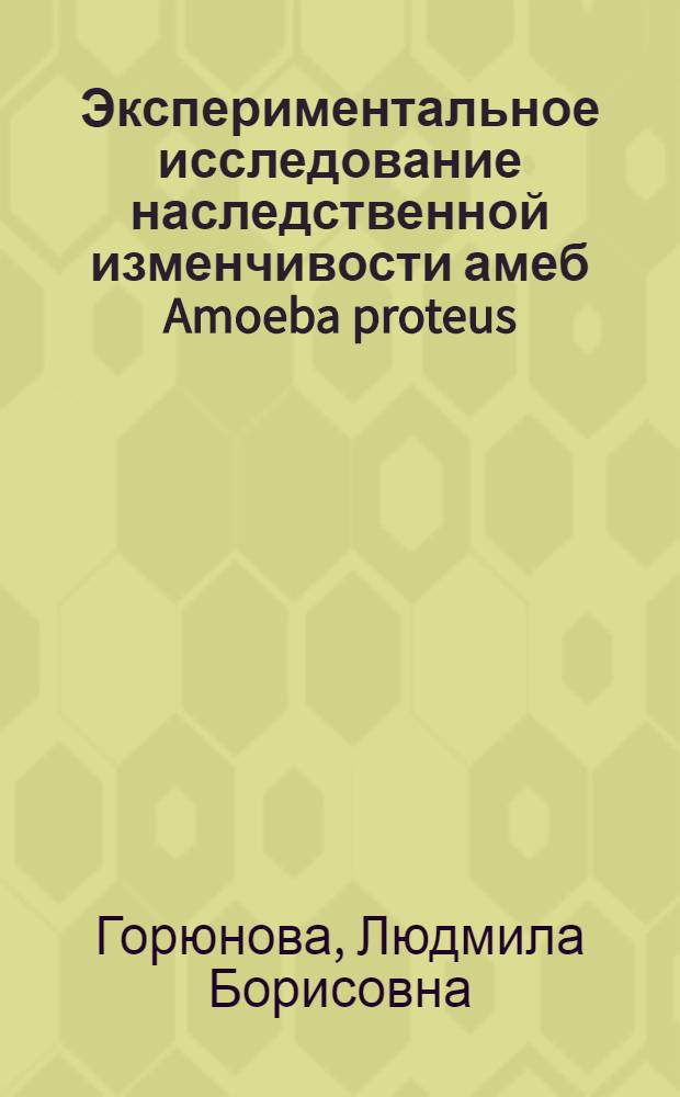 Экспериментальное исследование наследственной изменчивости амеб Amoeba proteus : Автореф. дис. на соиск. учен. степ. канд. биол. наук : (03.00.17)