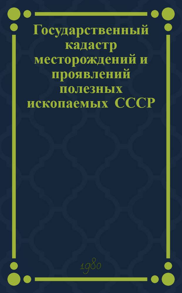 Государственный кадастр месторождений и проявлений полезных ископаемых СССР : Инструкция по ведению кадастра и методическое руководство по составлению паспортов