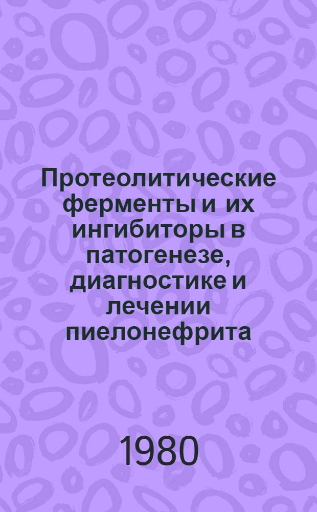 Протеолитические ферменты и их ингибиторы в патогенезе, диагностике и лечении пиелонефрита : Автореф. дис. на соиск. учен. степ. канд. мед. наук : (14.00.40)