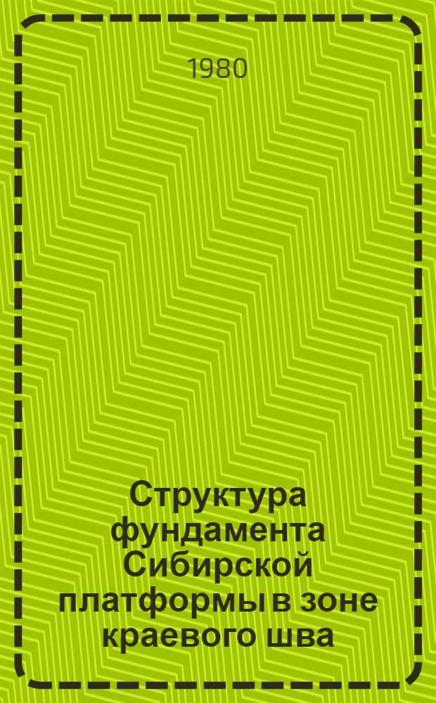 Структура фундамента Сибирской платформы в зоне краевого шва : (На прим. Шарыжалгайс. блока)