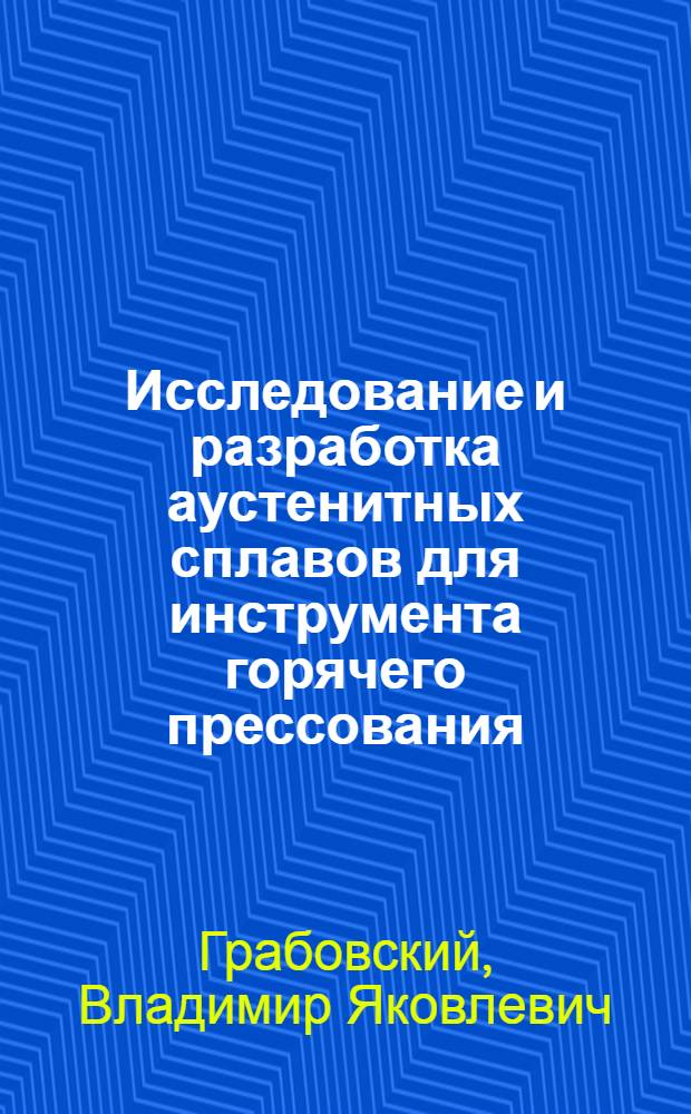 Исследование и разработка аустенитных сплавов для инструмента горячего прессования : Автореф. дис. на соиск. учен. степ. к. т. н