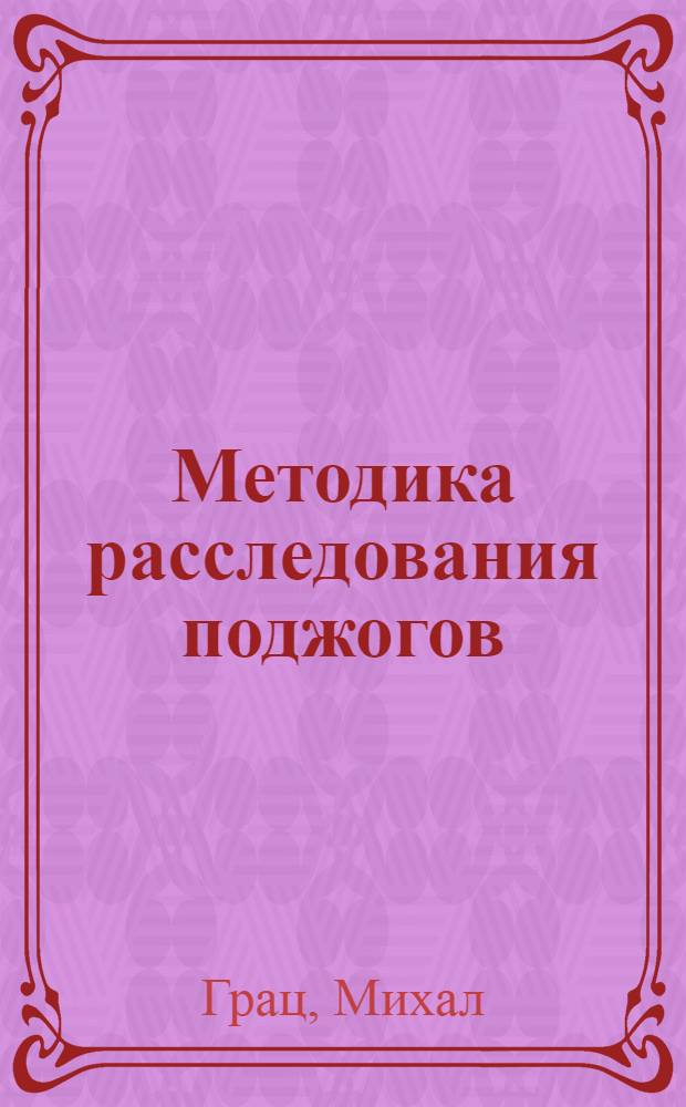 Методика расследования поджогов : (На материалах МВД ЧССР) : Автореф. дис. на соиск. учен. степ. к. ю. н