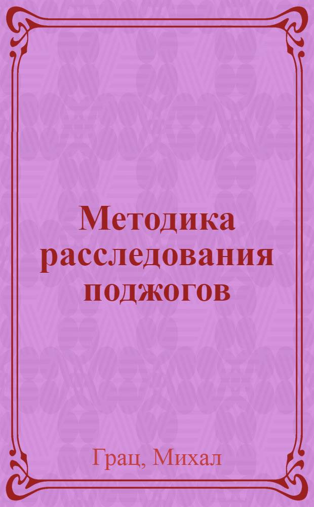 Методика расследования поджогов : (На материалах МВД ЧССР) : Автореф. дис. на соиск. учен. степ. к. ю. н