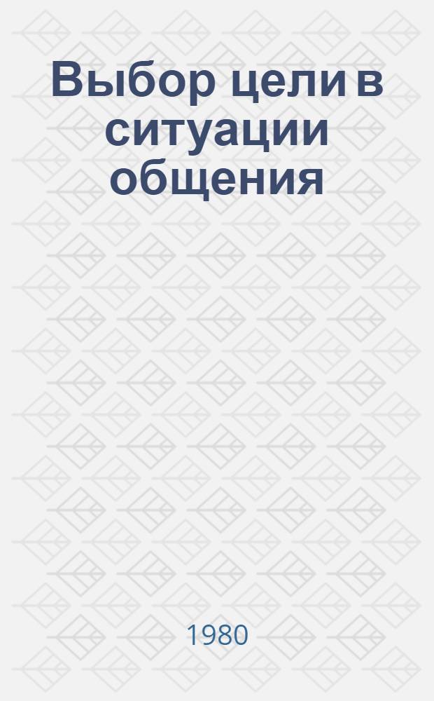 Выбор цели в ситуации общения : Автореф. дис. на соиск. учен. степ. канд. психол. наук : (19.00.05)