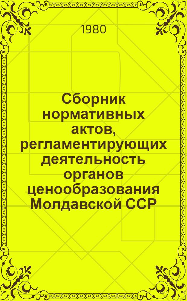 Сборник нормативных актов, регламентирующих деятельность органов ценообразования Молдавской ССР